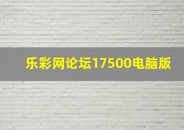 乐彩网论坛17500电脑版