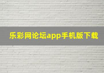 乐彩网论坛app手机版下载