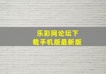 乐彩网论坛下载手机版最新版