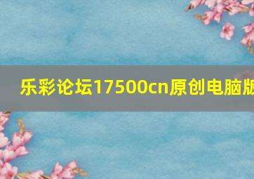 乐彩论坛17500cn原创电脑版