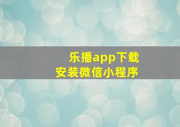 乐播app下载安装微信小程序