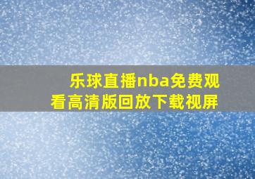 乐球直播nba免费观看高清版回放下载视屏