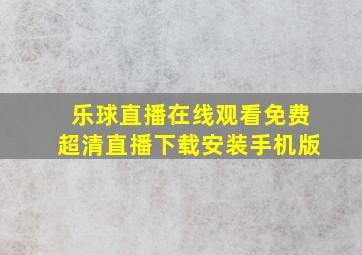 乐球直播在线观看免费超清直播下载安装手机版