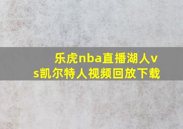 乐虎nba直播湖人vs凯尔特人视频回放下载