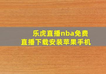 乐虎直播nba免费直播下载安装苹果手机