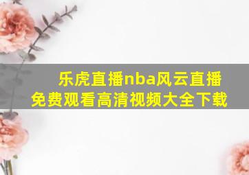 乐虎直播nba风云直播免费观看高清视频大全下载