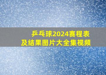 乒乓球2024赛程表及结果图片大全集视频