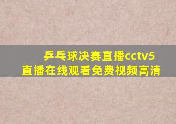 乒乓球决赛直播cctv5直播在线观看免费视频高清