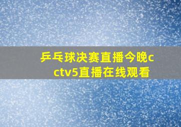 乒乓球决赛直播今晚cctv5直播在线观看