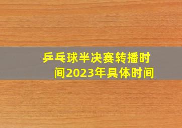 乒乓球半决赛转播时间2023年具体时间