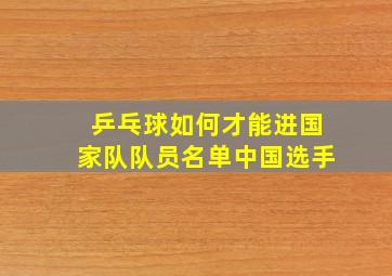 乒乓球如何才能进国家队队员名单中国选手