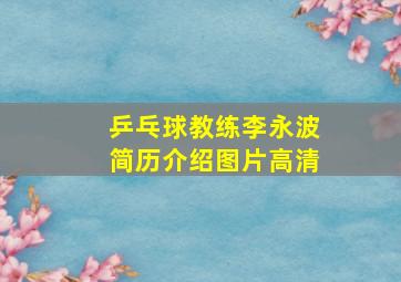 乒乓球教练李永波简历介绍图片高清