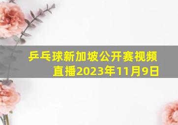 乒乓球新加坡公开赛视频直播2023年11月9日