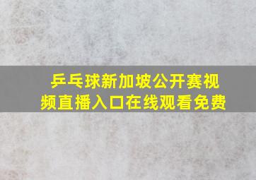 乒乓球新加坡公开赛视频直播入口在线观看免费