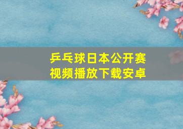 乒乓球日本公开赛视频播放下载安卓