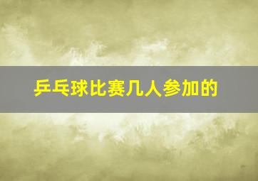 乒乓球比赛几人参加的