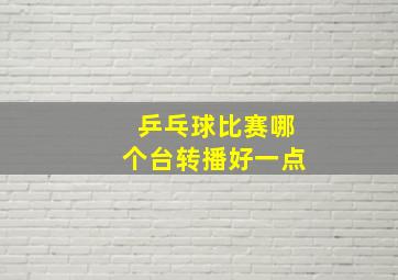 乒乓球比赛哪个台转播好一点