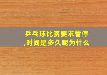 乒乓球比赛要求暂停,时间是多久呢为什么