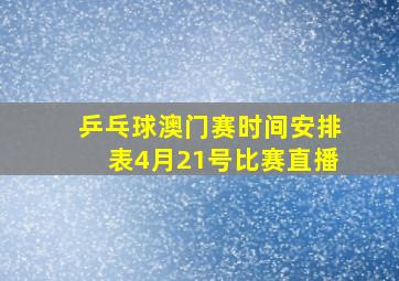 乒乓球澳门赛时间安排表4月21号比赛直播