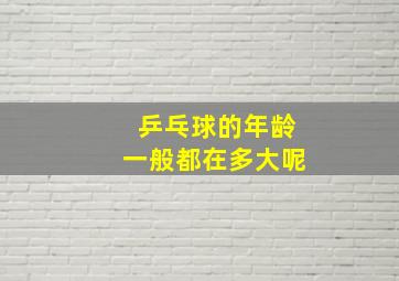 乒乓球的年龄一般都在多大呢