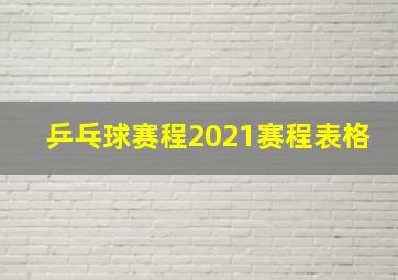 乒乓球赛程2021赛程表格