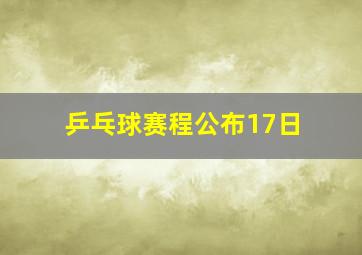 乒乓球赛程公布17日