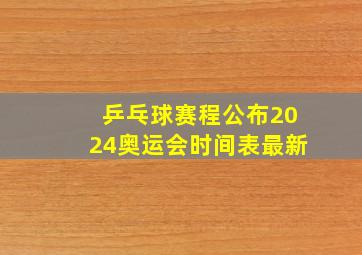 乒乓球赛程公布2024奥运会时间表最新