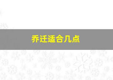 乔迁适合几点