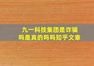 九一科技集团是诈骗吗是真的吗吗知乎文章