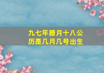 九七年腊月十八公历是几月几号出生