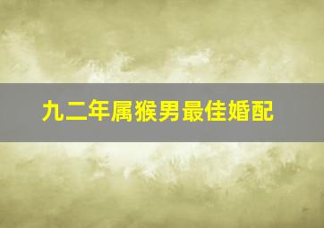 九二年属猴男最佳婚配