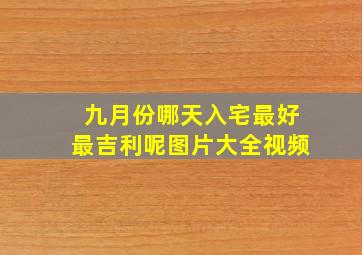 九月份哪天入宅最好最吉利呢图片大全视频