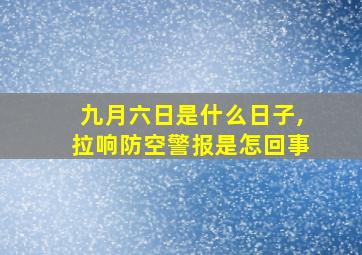 九月六日是什么日子,拉响防空警报是怎回事