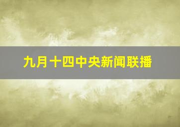 九月十四中央新闻联播