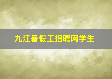 九江暑假工招聘网学生