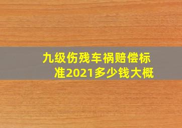 九级伤残车祸赔偿标准2021多少钱大概