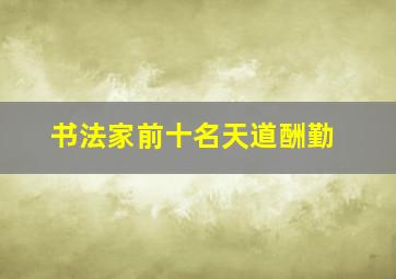 书法家前十名天道酬勤