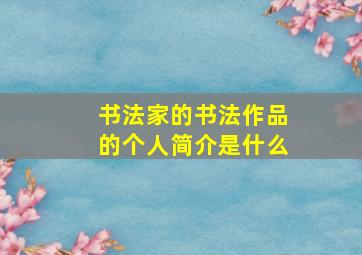 书法家的书法作品的个人简介是什么