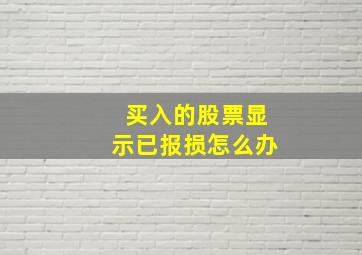 买入的股票显示已报损怎么办