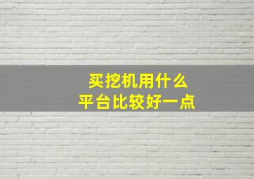 买挖机用什么平台比较好一点