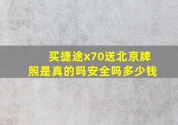 买捷途x70送北京牌照是真的吗安全吗多少钱