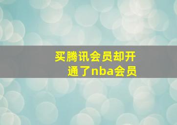 买腾讯会员却开通了nba会员