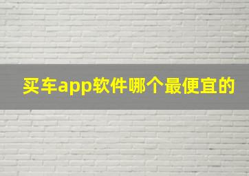 买车app软件哪个最便宜的