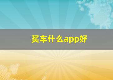 买车什么app好