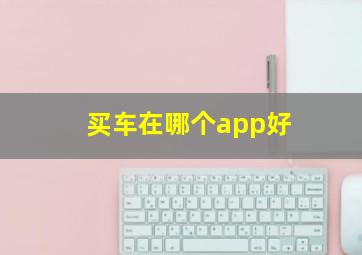 买车在哪个app好