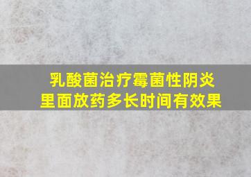 乳酸菌治疗霉菌性阴炎里面放药多长时间有效果