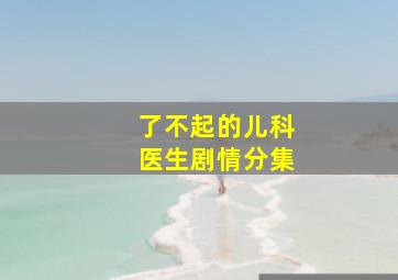 了不起的儿科医生剧情分集