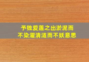 予独爱莲之出淤泥而不染濯清涟而不妖意思