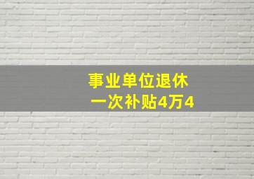 事业单位退休一次补贴4万4