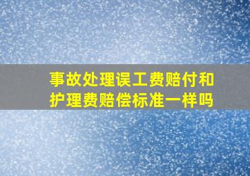 事故处理误工费赔付和护理费赔偿标准一样吗